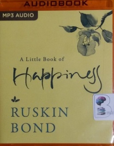 A Little Book of Happiness written by Ruskin Bond performed by Darshan Venkatesh on MP3 CD (Unabridged)